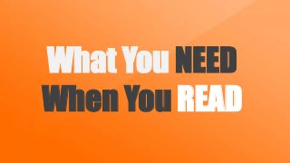 What You NEED
When You READ

 