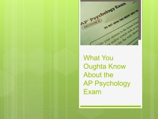 What You
Oughta Know
About the
AP Psychology
Exam
 