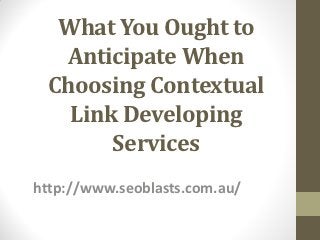 What You Ought to
   Anticipate When
  Choosing Contextual
    Link Developing
        Services
http://www.seoblasts.com.au/
 