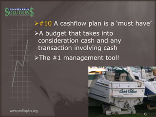 #10 A cashflow plan is a ‘must have’
A budget that takes into
consideration cash and any
transaction involving cash
The...