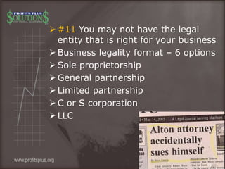 #11 You may not have the legal
entity that is right for your business
 Business legality format – 6 options
 Sole prop...