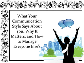 What Your Communication Style Says About You, Why It Matters, and How to Manage Everyone Else’s 