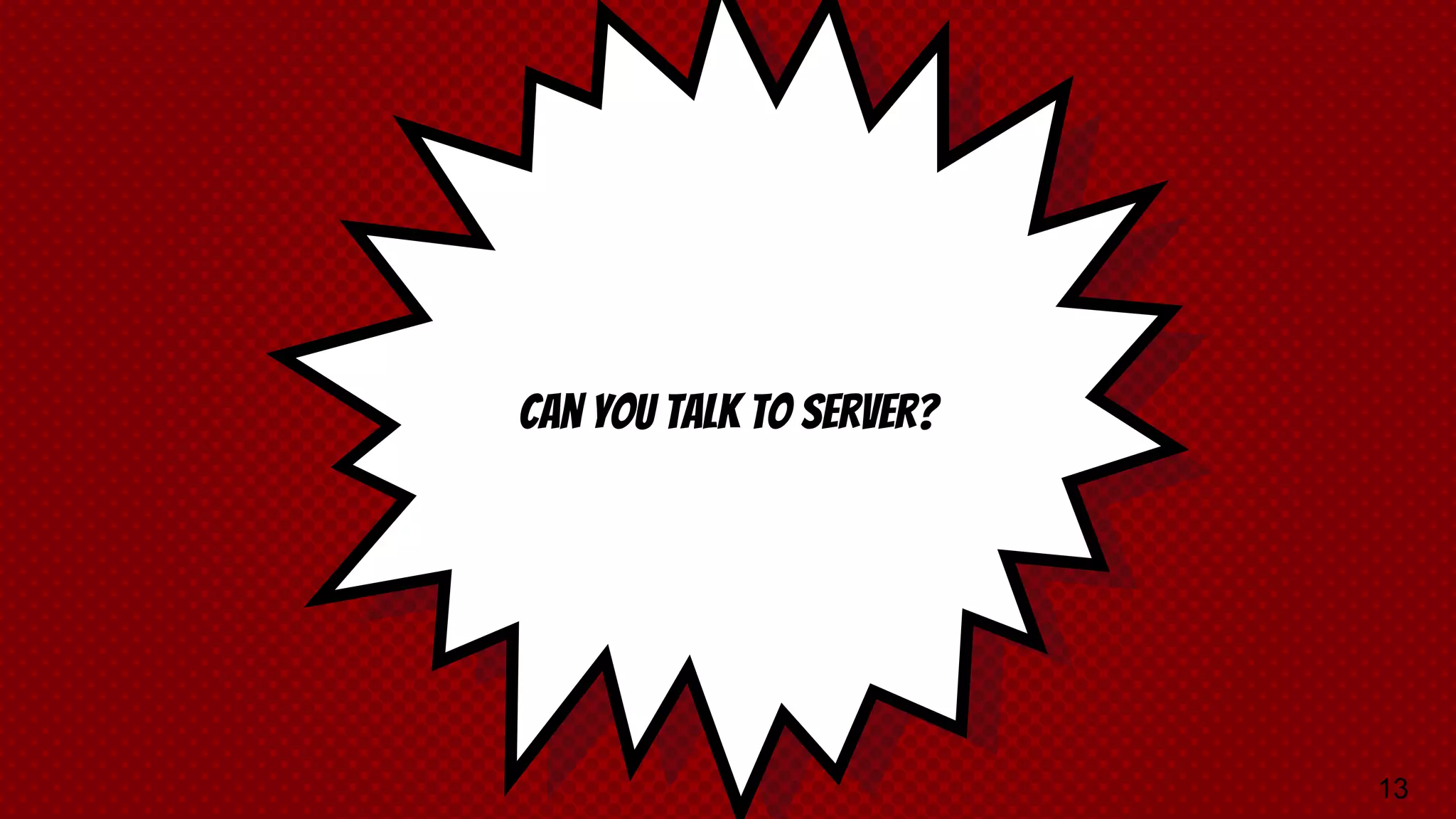 Can you talk to server? 13 