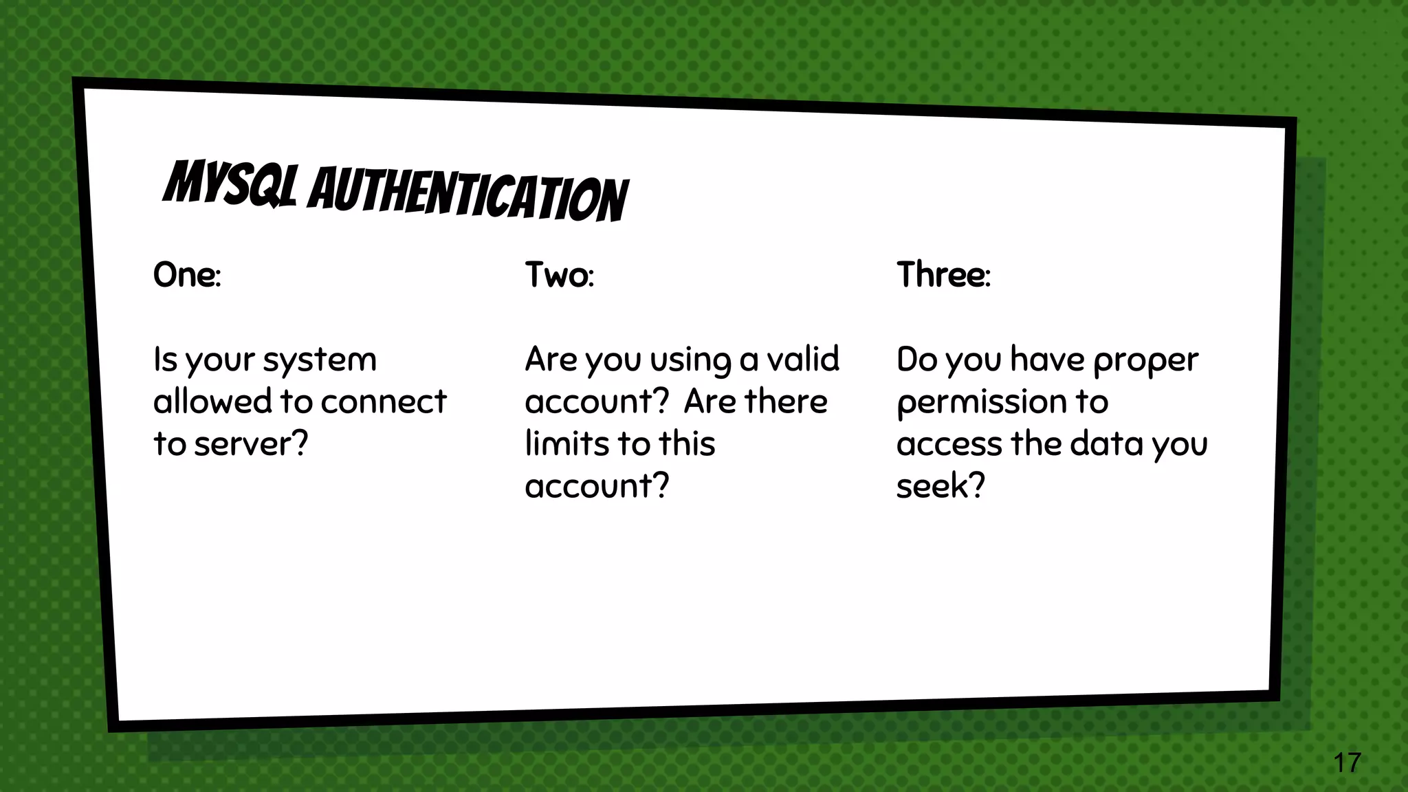 One: Is your system allowed to connect to server? Two: Are you using a valid account? Are there limits to this account? Three: Do you have proper permission to access the data you seek? 17 