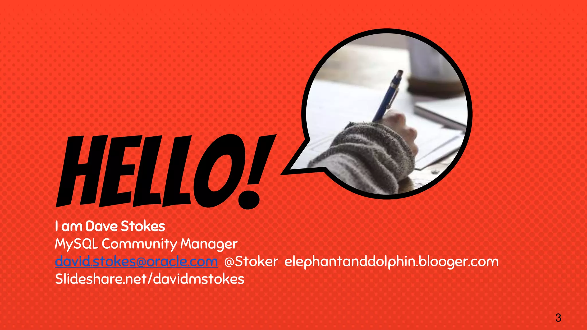 Hello!I am Dave Stokes MySQL Community Manager david.stokes@oracle.com @Stoker elephantanddolphin.blooger.com Slideshare.net/davidmstokes 3 