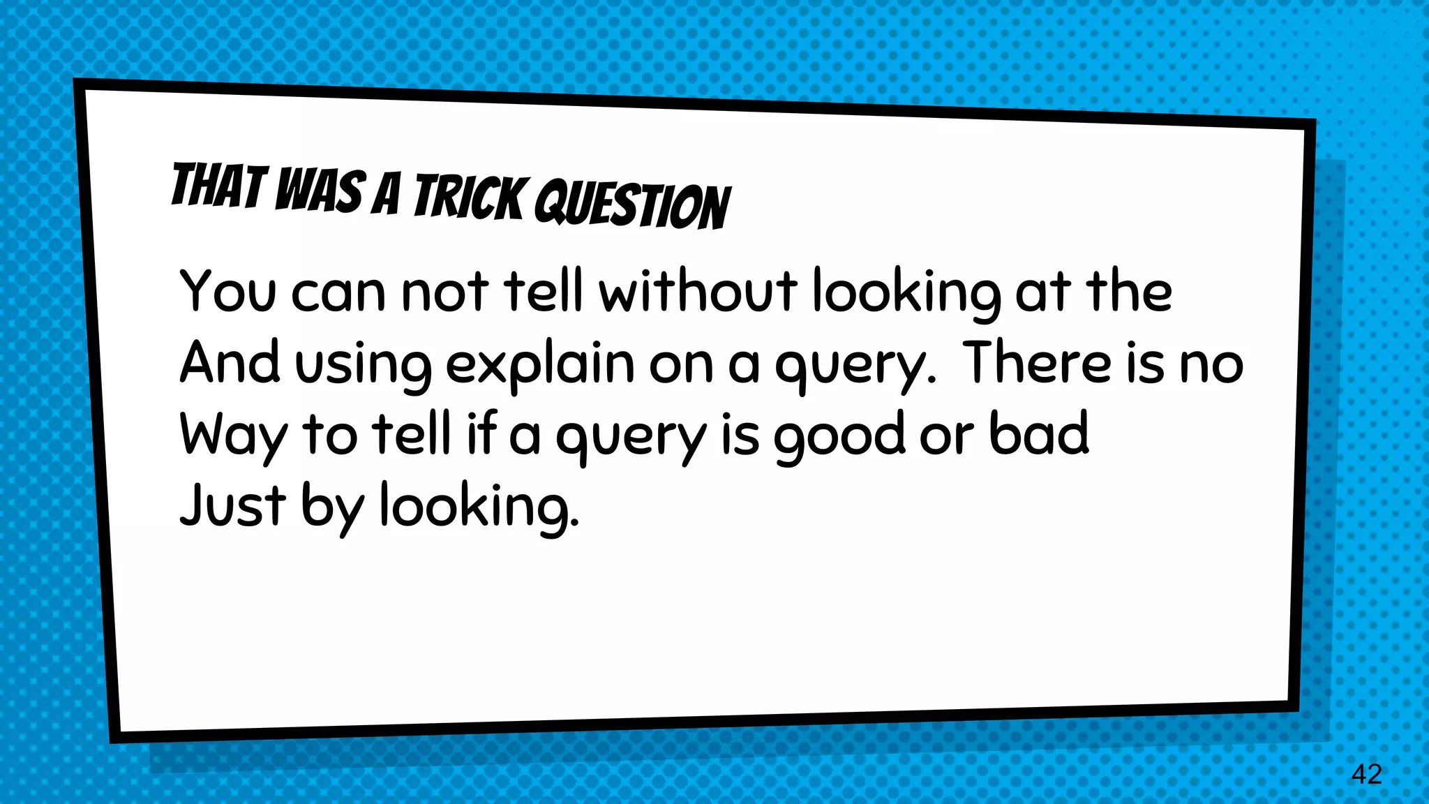 You can not tell without looking at the And using explain on a query. There is no Way to tell if a query is good or bad Just by looking. 42 