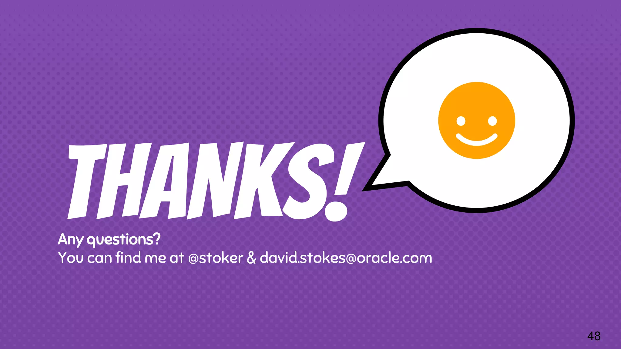 THANKS!Any questions? You can find me at @stoker & david.stokes@oracle.com 48 