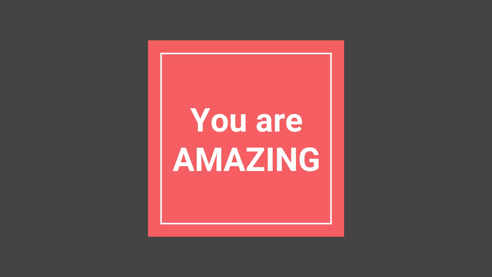 You are
AMAZING
 