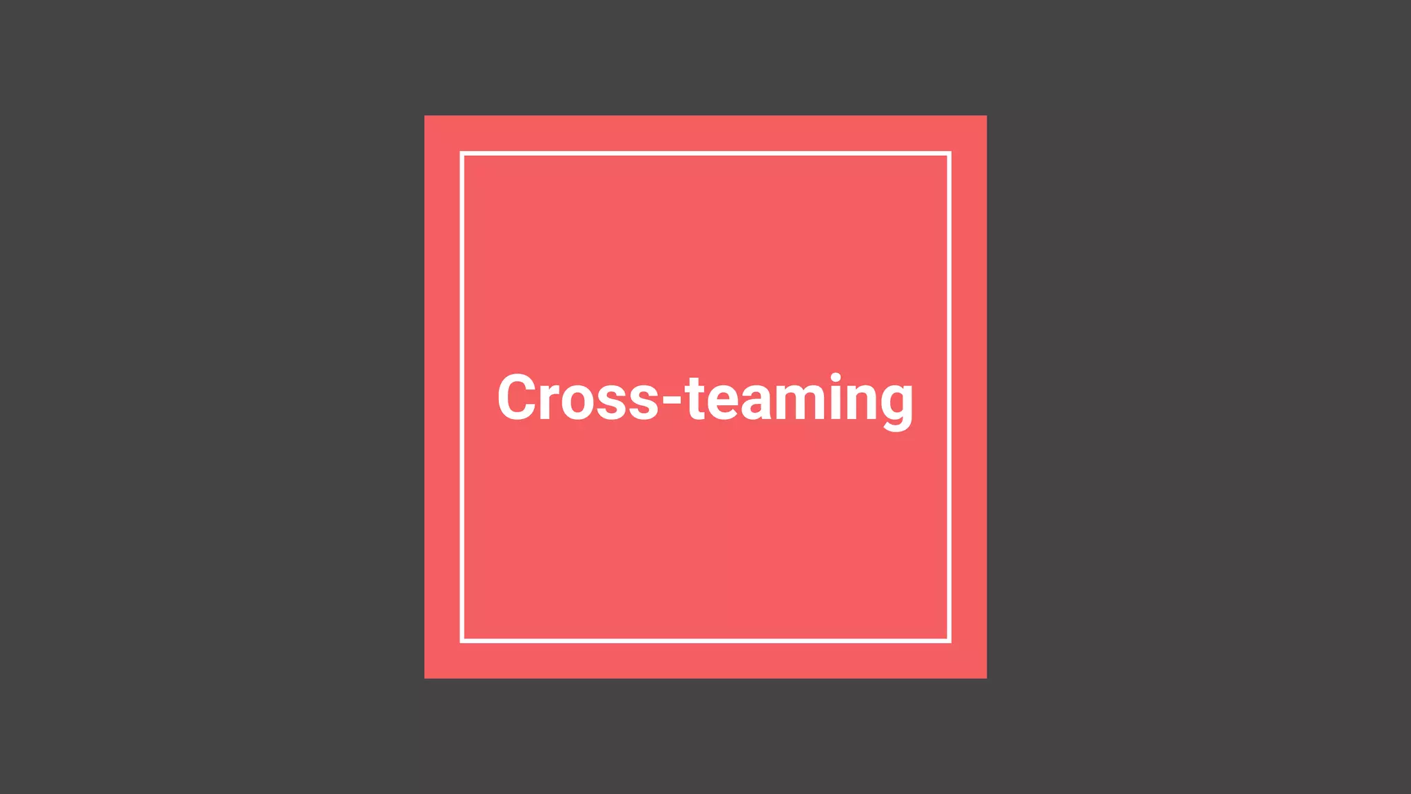 Cross-teaming
 