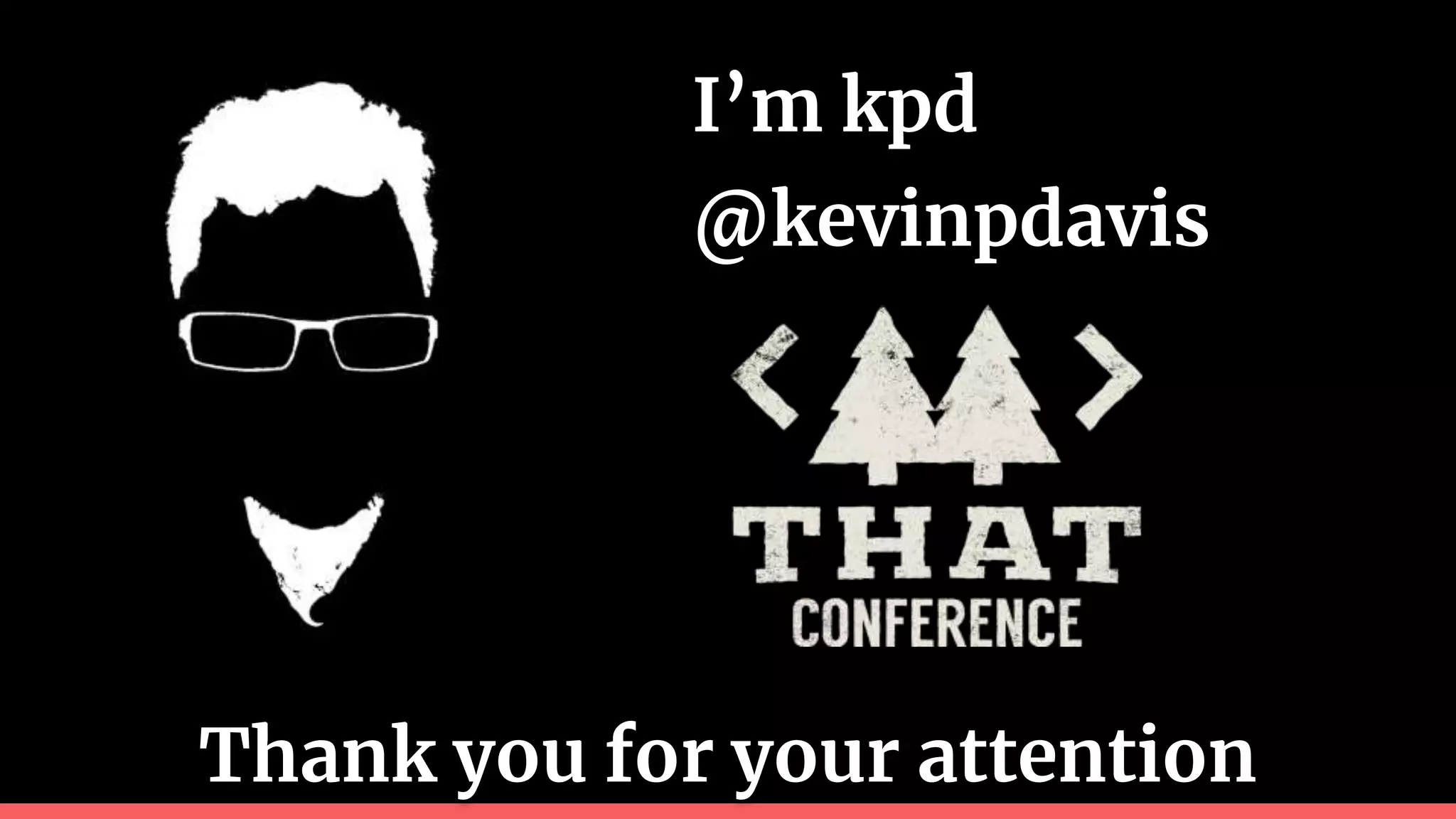 Thank you for your attention
I’m kpd
@kevinpdavis
 