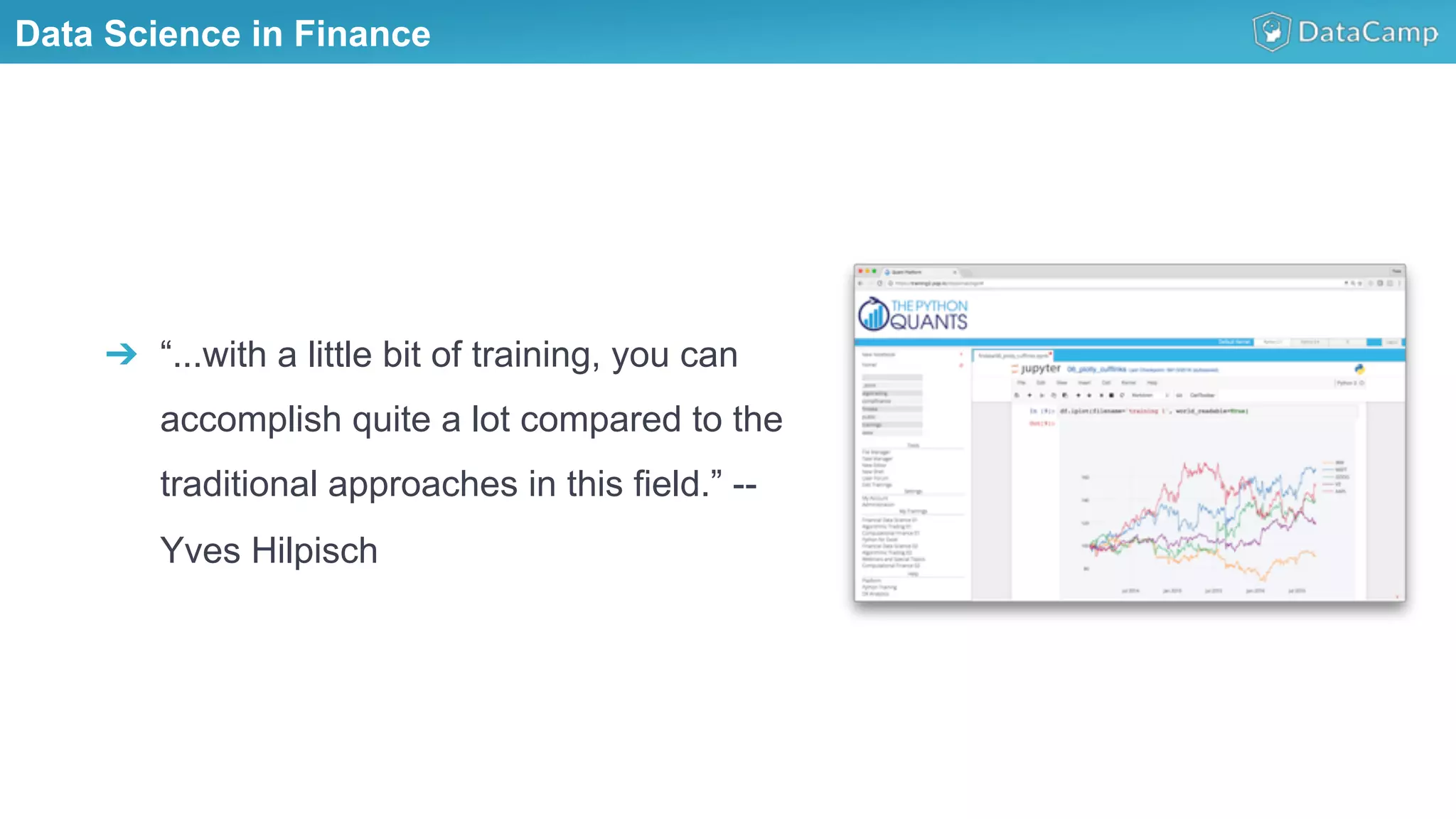 Illustrations you can use, just copy/pasteData Science in Finance
➔  “...with a little bit of training, you can
accomplish quite a lot compared to the
traditional approaches in this field.” --
Yves Hilpisch
 