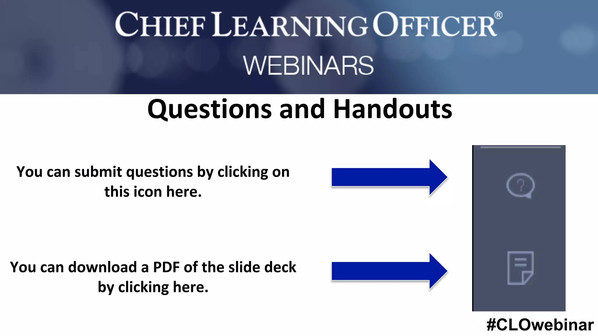 #CLOwebinar
Questions	and	Handouts	
You	can	submit	questions	by	clicking	on	
this	icon	here.	
	
	
	
	
You	can	download	a	PDF	of	the	slide	deck	
by	clicking	here.	
 