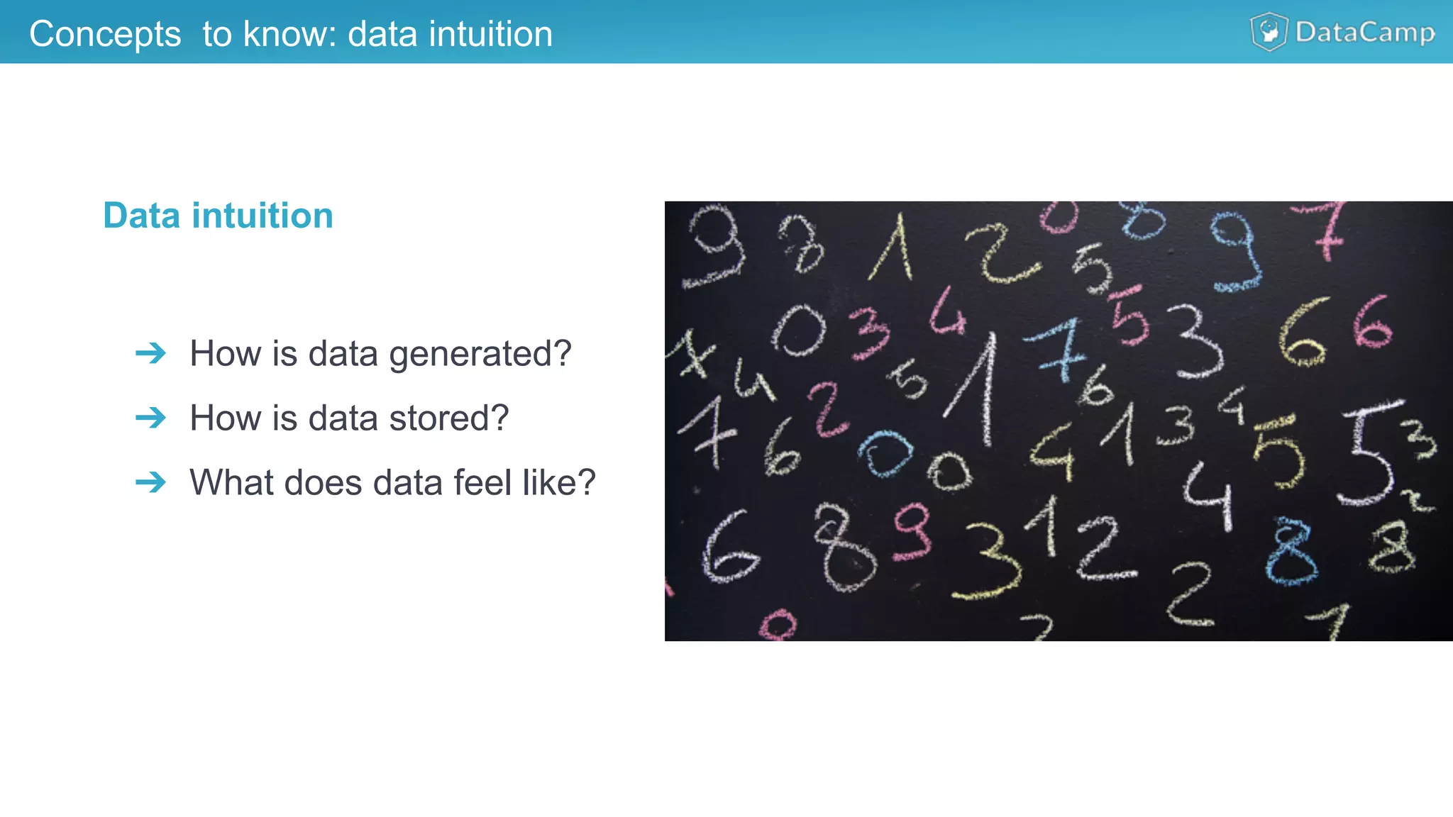 Concepts to know: data intuition
Data intuition
➔  How is data generated?
➔  How is data stored?
➔  What does data feel like?
 