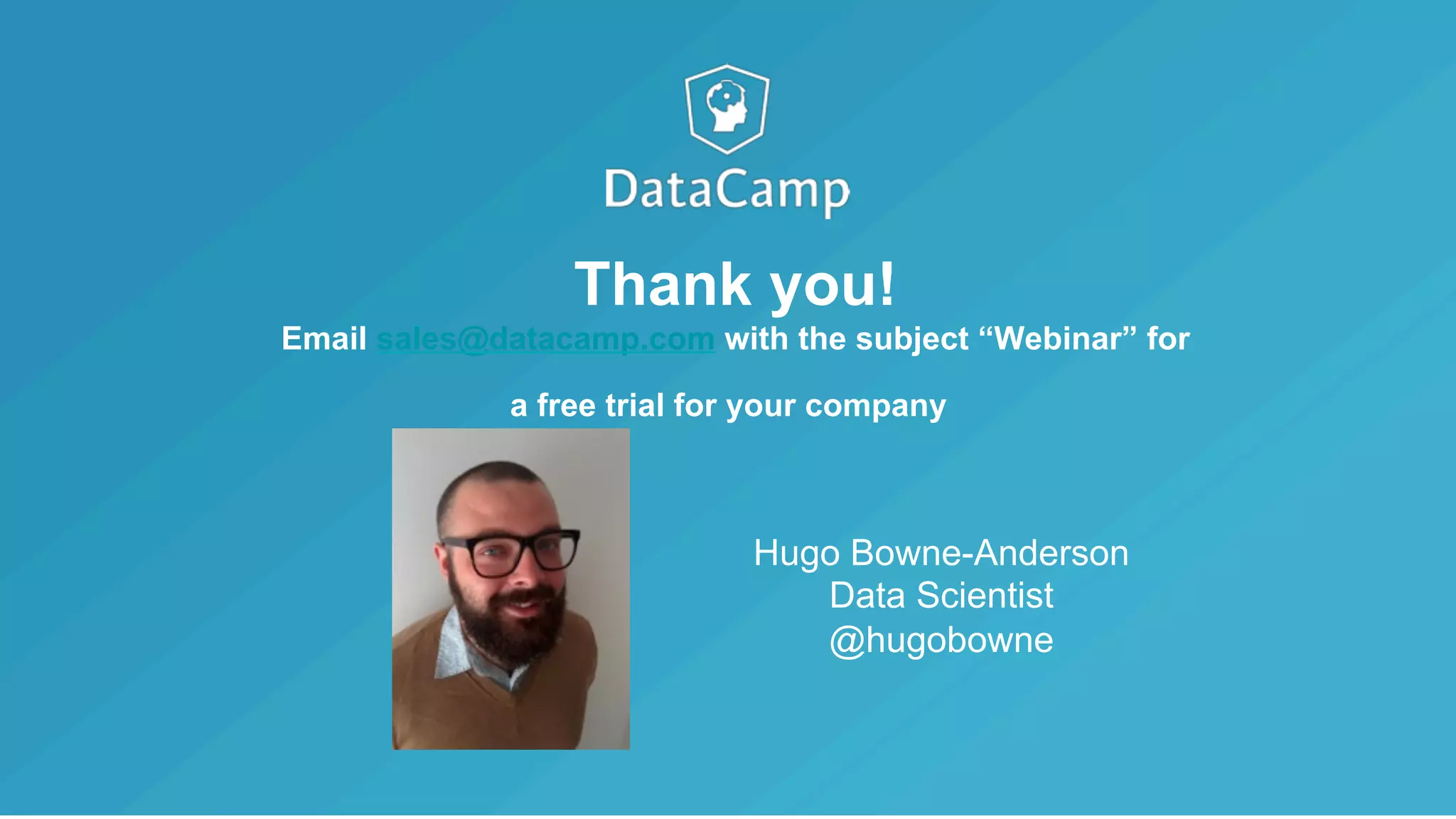 Thank you!
Email sales@datacamp.com with the subject “Webinar” for
a free trial for your company
Hugo Bowne-Anderson
Data Scientist
@hugobowne
 
