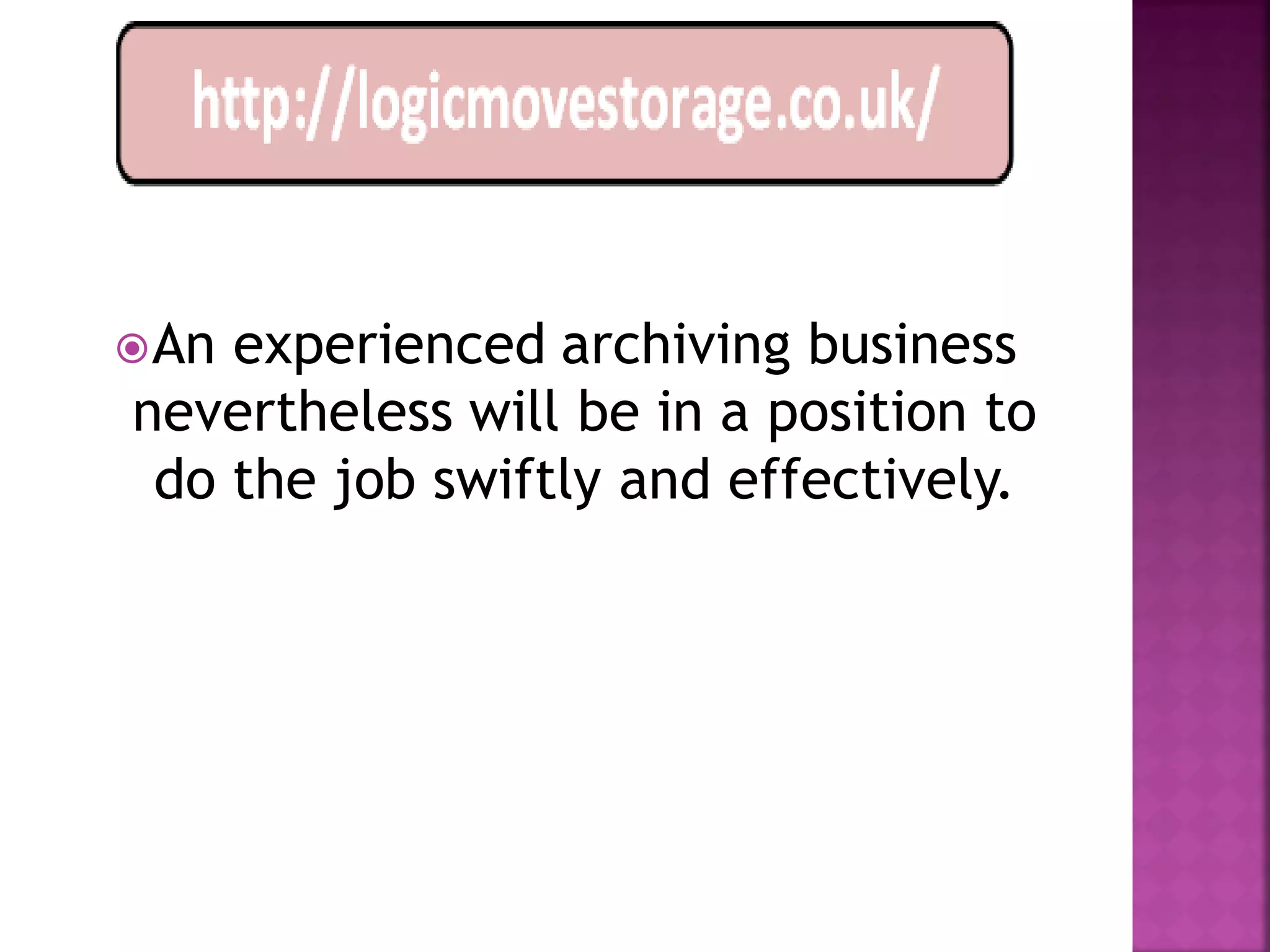  Anexperienced archiving business
nevertheless will be in a position to
 do the job swiftly and effectively.
 