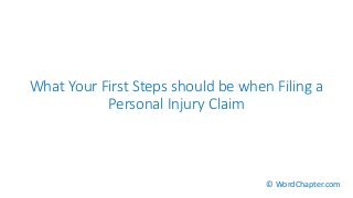 What Your First Steps should be when Filing a
Personal Injury Claim
© WordChapter.com
 