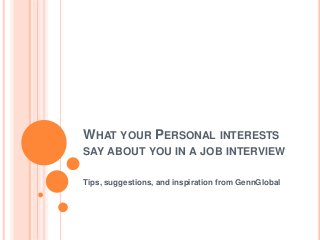 WHAT YOUR PERSONAL INTERESTS
SAY ABOUT YOU IN A JOB INTERVIEW
Tips, suggestions, and inspiration from GennGlobal
 