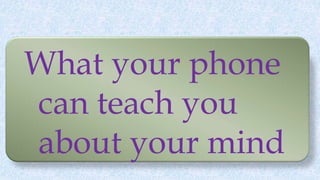 What your phone
can teach you
about your mind
 