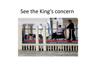 See the King’s concern
 