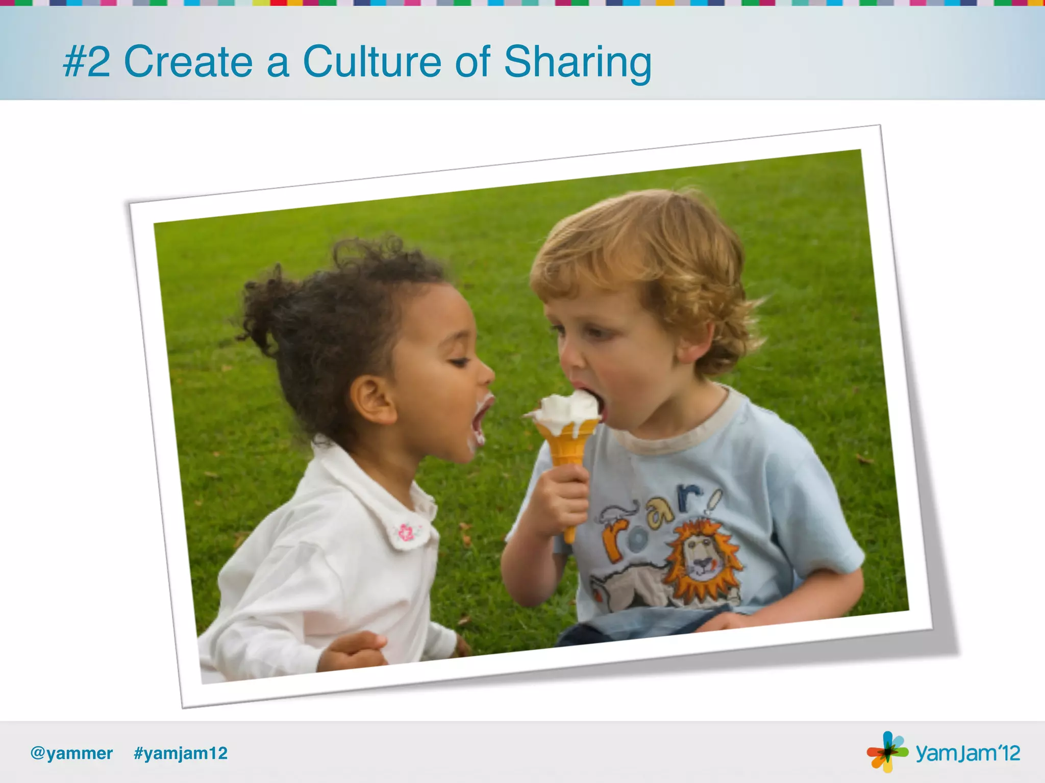 #2 Create a Culture of Sharing!




@yammer !#yamjam12!
 