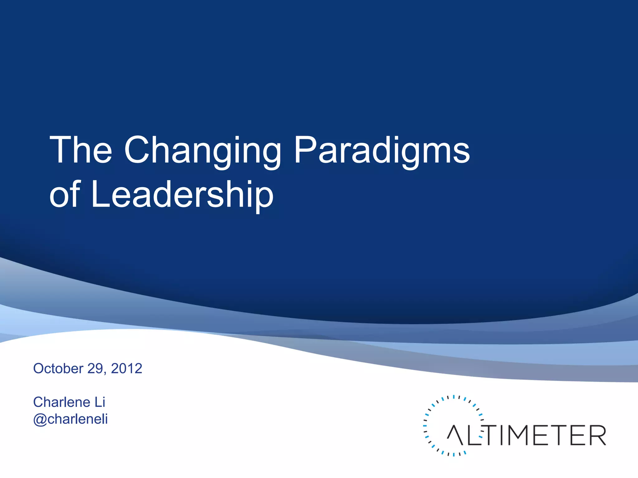 The Changing Paradigms
  of Leadership



October 29, 2012

Charlene Li
@charleneli
 