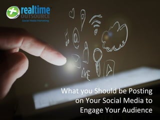 What you Should be Posting
on Your Social Media to
Engage Your Audience
 