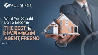 What You Should Do To Become The Best Real Estate Agent, Fresno.pptx