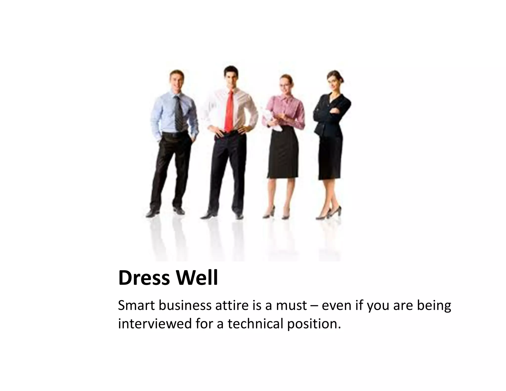 Dress Well
Smart business attire is a must – even if you are being
interviewed for a technical position.
 