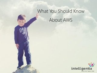 What You Should Know
About AWS
 