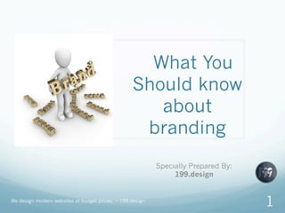 What You
Should know
about
branding
Specially Prepared By:
199.design
We design modern websites at budget prices. ~ 199.design
1
 