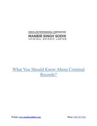 Website: www.manbirsodhilaw.com
What You Should Know About Criminal
www.manbirsodhilaw.com Phone:
What You Should Know About Criminal
Records?
Phone: (905) 457-2546
What You Should Know About Criminal
 