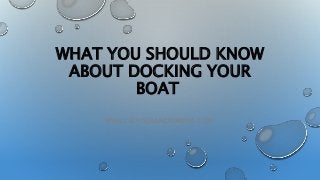 WHAT YOU SHOULD KNOW
ABOUT DOCKING YOUR
BOAT
WWW.LADYSISLANDMARINA.COM
 