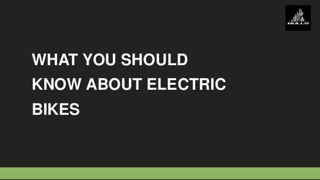 WHAT YOU SHOULD
KNOW ABOUT ELECTRIC
BIKES
 