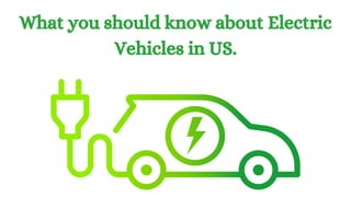 What you should know about Electric
Vehicles in US.
 