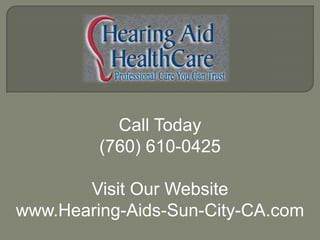 Call Today
         (760) 610-0425

       Visit Our Website
www.Hearing-Aids-Sun-City-CA.com
 