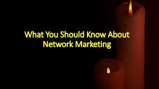 What You Should Know About
Network Marketing
 