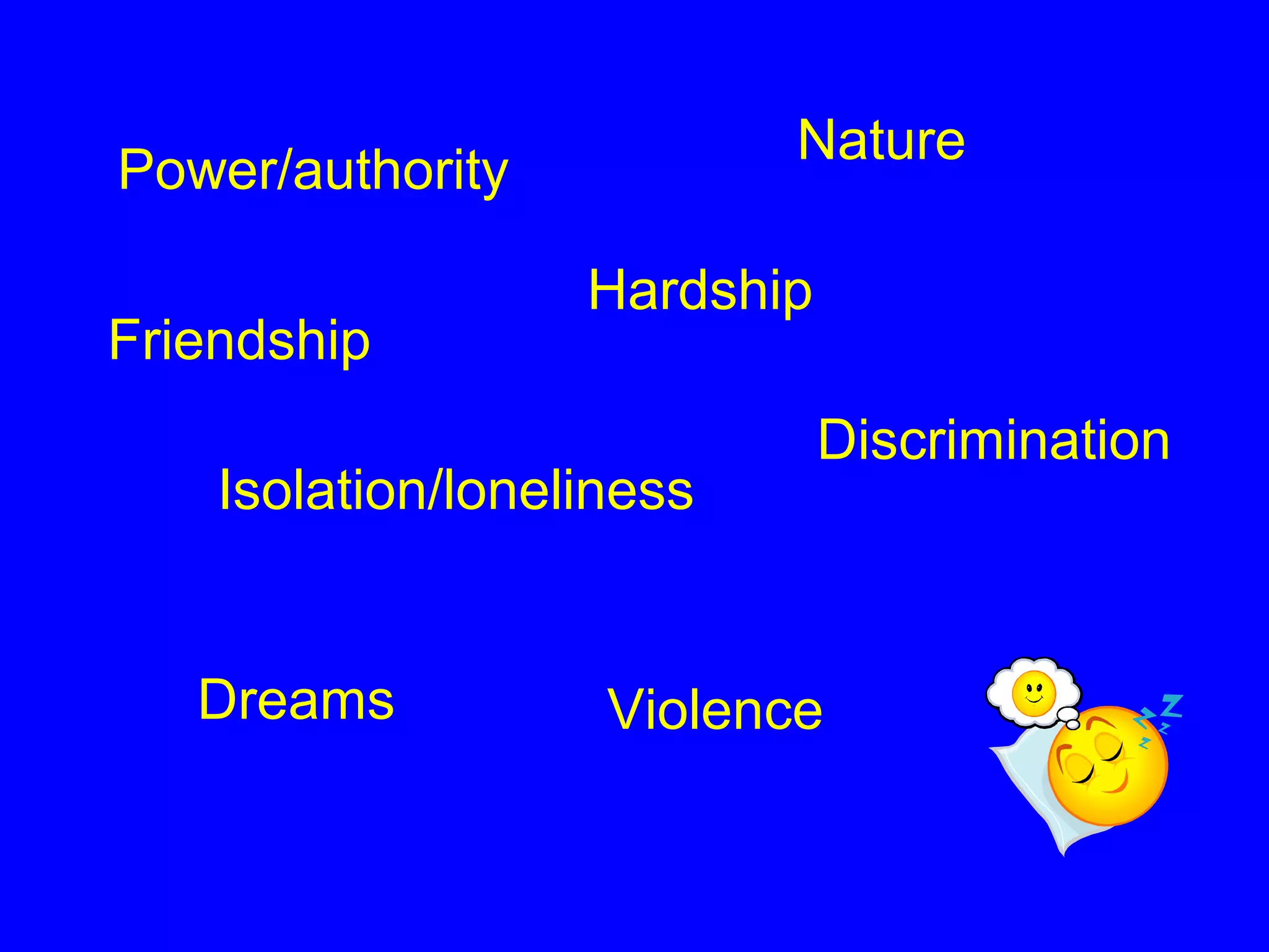 Power/authority
Hardship
Nature
Friendship
Discrimination
Isolation/loneliness
ViolenceDreams
 