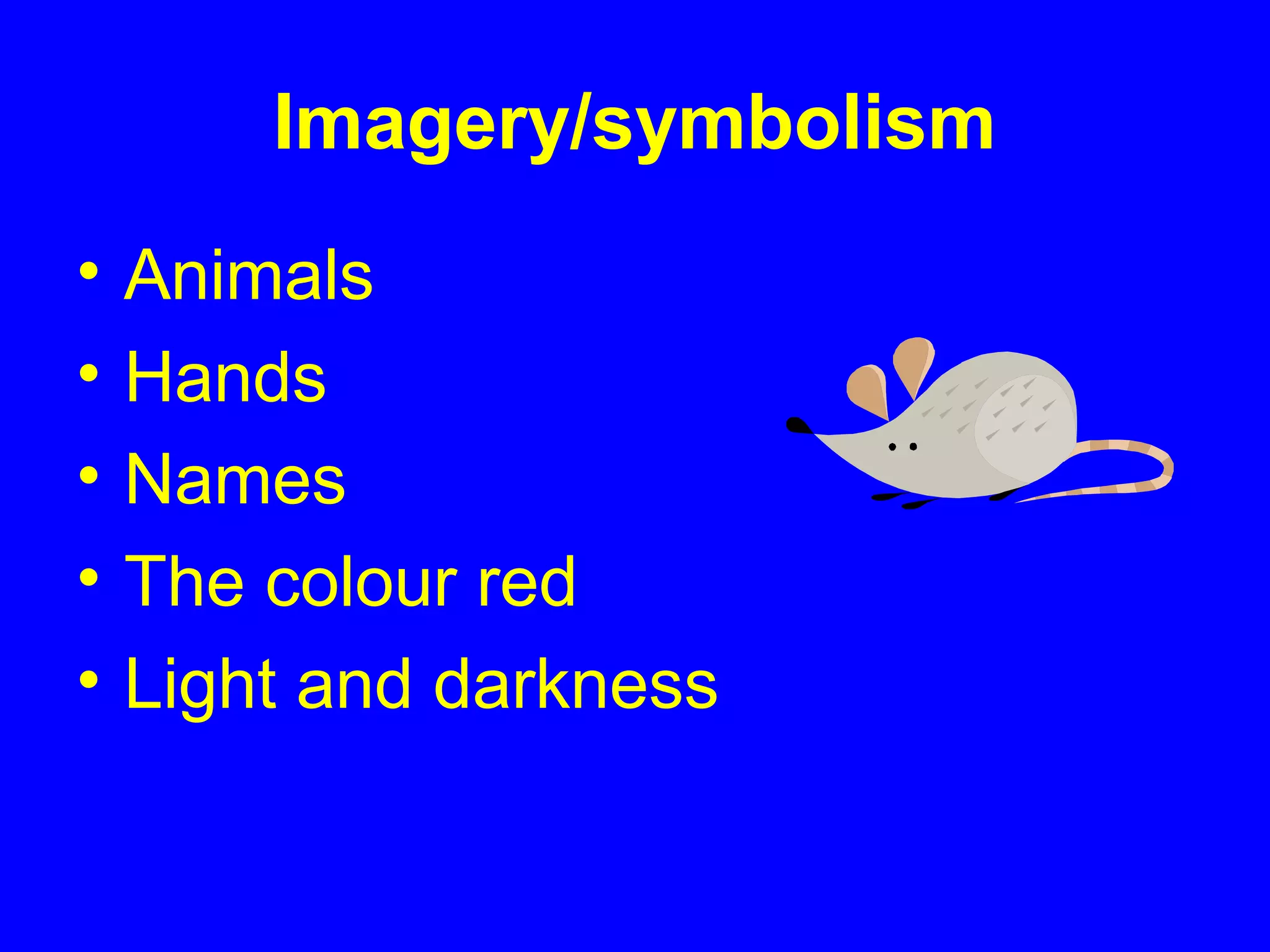Imagery/symbolism
• Animals
• Hands
• Names
• The colour red
• Light and darkness
 