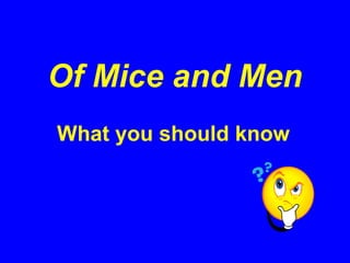 Of Mice and Men
What you should know
 