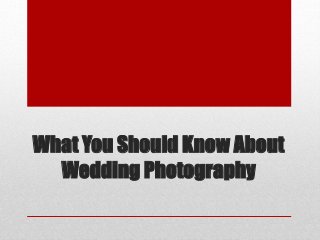 What You Should Know About
Wedding Photography
 