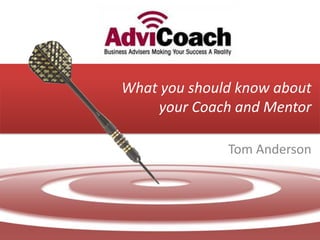 What you should know about
your Coach and Mentor
Tom Anderson
 