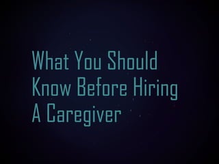 What You Should
Know Before Hiring
A Caregiver
 