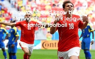 What you should know before 
playing champion’s league 
fantasy football 
 