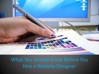 What You Should Know Before You
    Hire a Website Designer
 