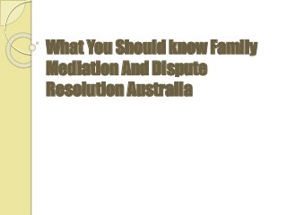 What You Should know Family
Mediation And Dispute
Resolution Australia
 