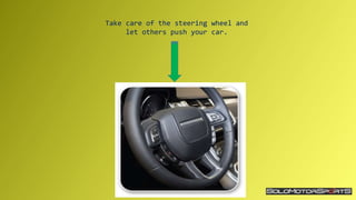 Take care of the steering wheel and
let others push your car.
 