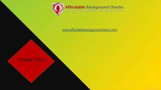THANK YOU!
www.affordablebackgroundchecks.com
 