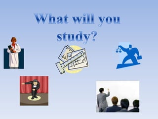 Whatwill you study? 