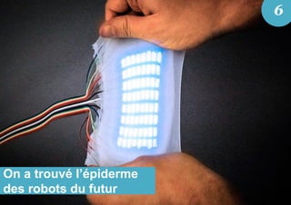 On a trouvé l’épiderme
des robots du futur
6
 