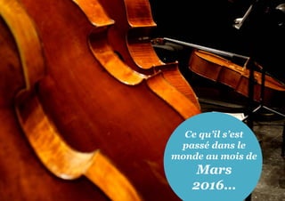 Ce qu’il s’est
passé dans le
monde au mois de
Mars
2016…
 